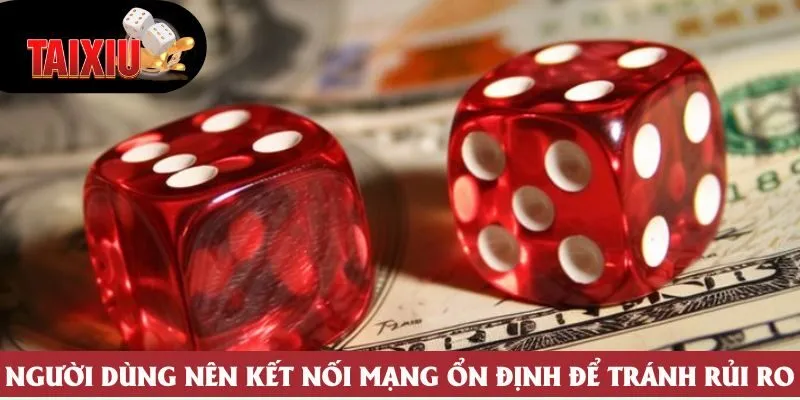 Người dùng nên kết nối mạng ổn định để tránh rủi ro Người dùng nên kết nối mạng ổn định để tránh rủi ro